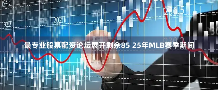 最专业股票配资论坛展开剩余85 25年MLB赛季期间