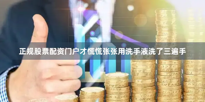 正规股票配资门户才慌慌张张用洗手液洗了三遍手
