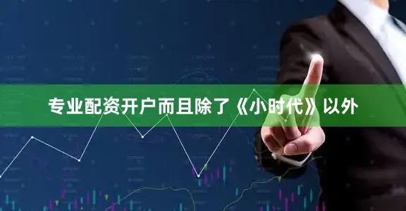 专业配资开户而且除了《小时代》以外
